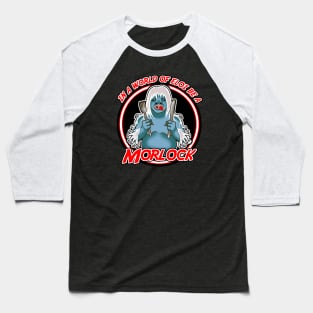 In a world of Eloi be a Morlock Baseball T-Shirt